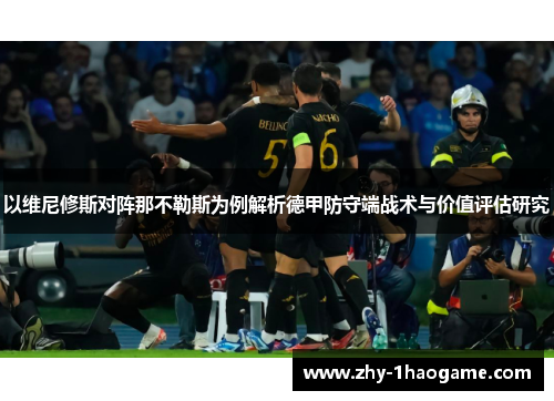 以维尼修斯对阵那不勒斯为例解析德甲防守端战术与价值评估研究