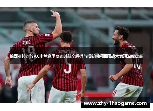 穆西亚拉对阵AC米兰意甲高光时刻全解析与精彩瞬间回顾战术表现深度盘点